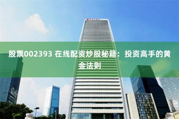 股票002393 在线配资炒股秘籍:投资高手的黄金法则